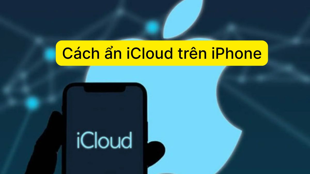 Cách ẩn iCloud trên iPhone cực chi tiết và đơn giản